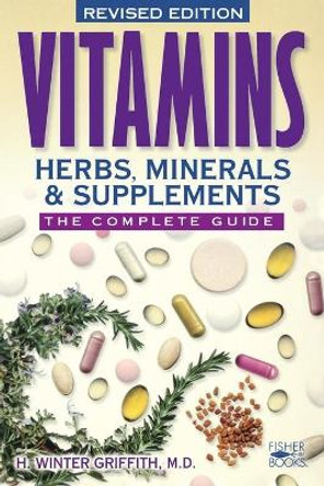 Vitamins, Herbs, Minerals, & Supplements: The Complete Guide by H. Winter Griffith 9781555612634