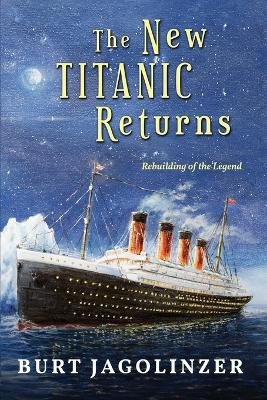 The New Titanic Returns: Rebuilding of the Legend by Burt Jagolinzer 9781960629715