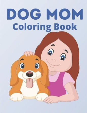 Dog Mom Coloring Book: dog mom quotes coloring book: Perfect For Dog Mom by Af Book Publisher 9798730687134