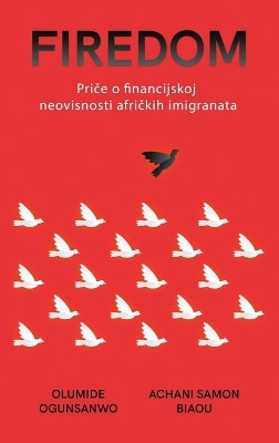 Firedom: Priče o financijskoj neovisnosti afričkih imigranata by Olumide Ogunsanwo 9798869067593