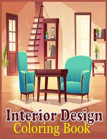 Interior Design coloring book: An Adults Coloring Book Features Interiors In Bedroom, Kitchen, Living Room, ...With Many Styles For Relaxing by Mozammel Hosen 9798422562206