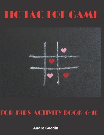 Tic Tac Toe Game For Kids Activity Book 6-10: Fun Activities for Family Time by Andre Goodin 9798650624974