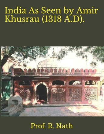India As Seen by Amir Khusrau (1318 A.D). by Prof Nath 9798651027231