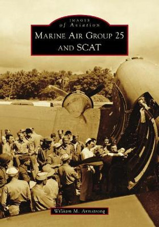 Marine Air Group 25 and SCAT by William M. Armstrong 9781467127431