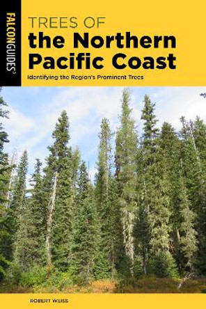 Trees of the Northern Pacific Coast: Identifying the Region’s Prominent Trees by Robert Weiss 9781493080021