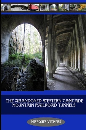 The Abandoned Western Cascade Mountain Railroad Tunnels: 1910 Wellington Avalance by Marques Vickers 9781535129060