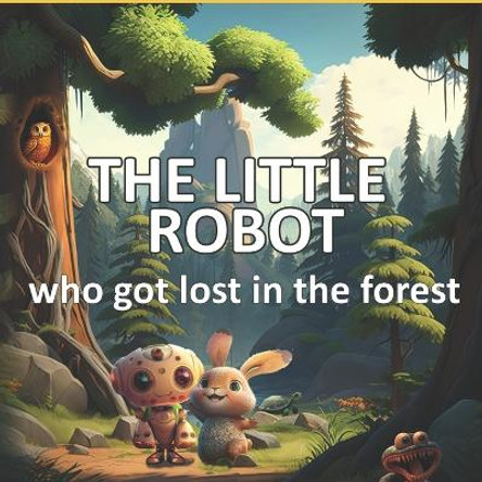 The little robot who got lost in the forest by Arthur Vally 9798394985140