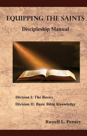 Equipping The Saints Discipleship Manual: Division I & II by Russell E Penney 9781530729852