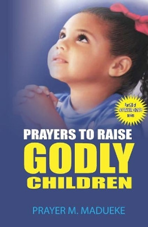 Prayers to raise godly children by Prayer M Madueke 9781500174187