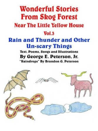 Wonderful Stories from Skog Forest Near The Little Yellow House Vol. 3: Rain and Thunder and Other Un-scary Things by George E. Peterson Jr. 9781425914950