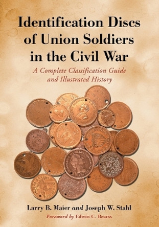 Identification Discs of Union Soldiers in the Civil War: A Complete Classification Guide and Illustrated History by Larry B. Maier 9780786461066
