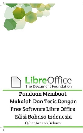 Panduan Membuat Makalah Dan Tesis Dengan Free Software Libre Office Edisi Bahasa Indonesia by Cyber Jannah Sakura 9780464098126