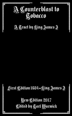 A Counterblast to Tobacco: A Tract by King James I by King James I 9781545206096