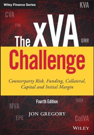 The xVA Challenge: Counterparty Risk, Funding, Collateral, Capital and Initial Margin by Jon Gregory