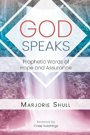 God Speaks: Prophetic Words of Hope and Assurance by Marjorie Shull 9798638492335