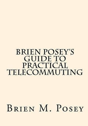 Brien Posey's Guide to Practical Telecommuting by Brien M Posey 9781448670833