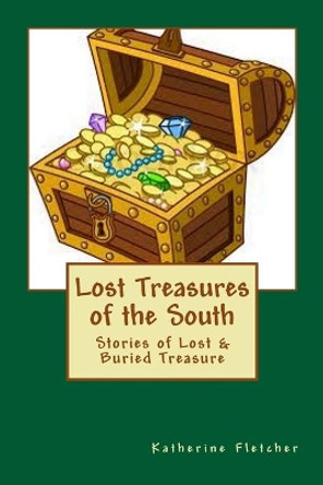 Lost Treasures of the South: Stories of Buried and Lost Treasure by Katherine Fletcher 9781986150590