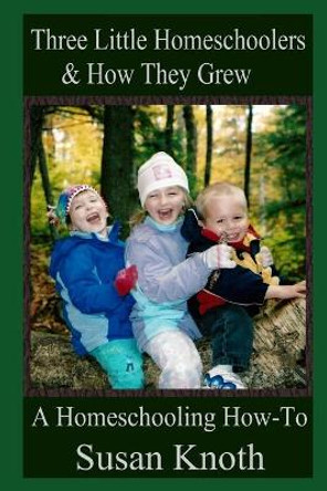 Three Little Homeschoolers & How They Grew: A Homeschooling How-To by Susan Knoth 9798670655972