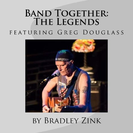 Band Together: The Legends: Featuring Greg Douglass by Bradley Zink 9781548651909