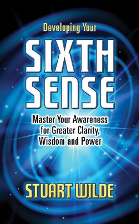 Developing Your Sixth Sense: Master Your Awareness for Greater Clarity, Wisdom and Power by Stuart Wilde 9781722505912