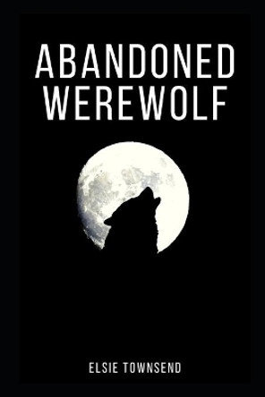 Abandoned Werewolf by Elsie Townsend 9798685247957