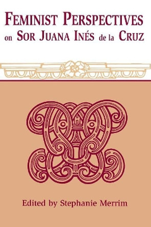 Feminist Perspectives on Sor Juana Ines de la Cruz by Stephanie Merrim 9780814322161