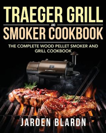 Traeger Grill & Smoker Cookbook by Jarden Blardn 9781953702593