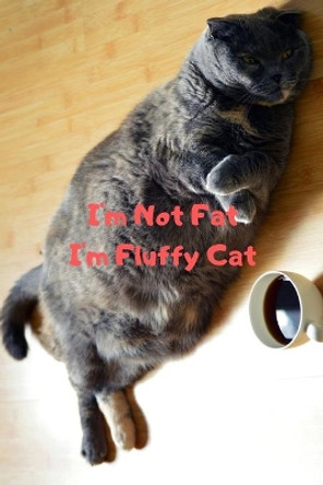 I'm Not Fat I'm Fluffy Cat Gift For Mom Wife Lover Women Sister Nurse by Aivaras Kovaliukas 9781676821724