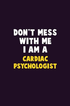 Don't Mess With Me, I Am A Cardiac Psychologist: 6X9 Career Pride 120 pages Writing Notebooks by Emma Loren 9781676827597