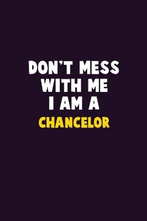 Don't Mess With Me, I Am A Chancelor: 6X9 Career Pride 120 pages Writing Notebooks by Emma Loren 9781676837671