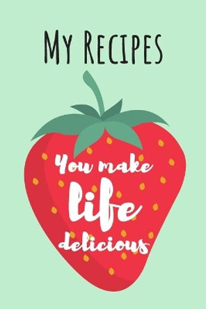 You Make Life Delicious: MY RECIPES: Cute Strawberry Cook Book Ideal To Track All Your Delicious Recipes / 100 Entries by Wild Journals 9781692083427