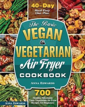 The Basic Vegan & Vegetarian Air Fryer Cookbook by Anna Edwards 9781801243476