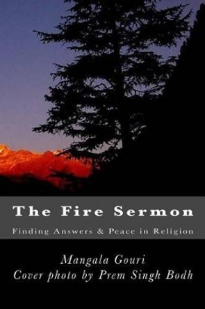 The Fire Sermon: Finding Answers & Peace in Religion by Mangala Gouri 9781512017922