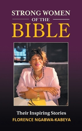 Strong Women of the Bible: Their Inspiring Stories by Florence Ngabwa-Kabeya 9781039157798