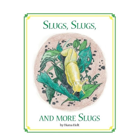 Slugs, Slugs, and More Slugs by Diana Holt 9781425152345