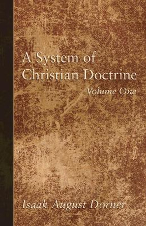 A System of Christian Doctrine, Volume 1 by Isaak a Dorner 9781498295550