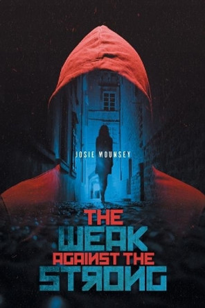 The Weak Against the Strong by Josie Mounsey 9781525564468