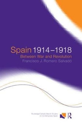 Spain 1914-1918: Between War and Revolution by Francisco J. Romero Salvado