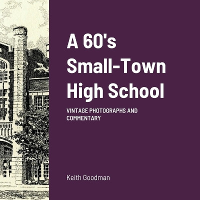 A 60's Small Town High School: Vintage Photographs and Commentary by Keith Goodman 9781678120634