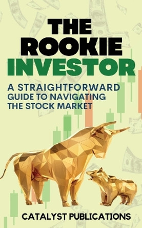 The Rookie Investor: A Straightforward Guide to Navigating the Stock Market by Catalyst Publications 9781738486830