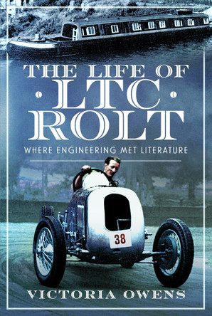 The Life of LTC Rolt: Where Engineering Met Literature by Victoria Owens 9781399056618