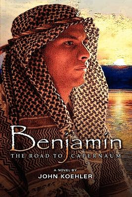 Benjamin: The Road to Capernaum by John Koehler 9781938467028