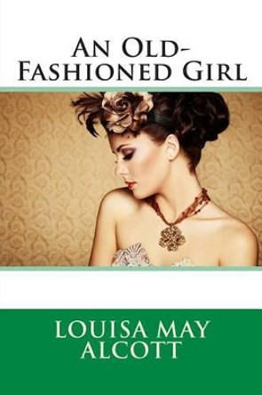 An Old-Fashioned Girl by Louisa May Alcott 9781495329869