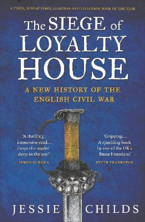 The Siege of Loyalty House: A new history of the English Civil War by Jessie Childs