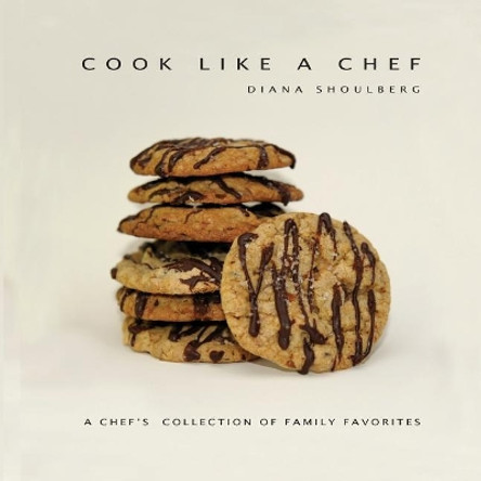 Cook Like A Chef by Diana Shoulberg 9781492286806