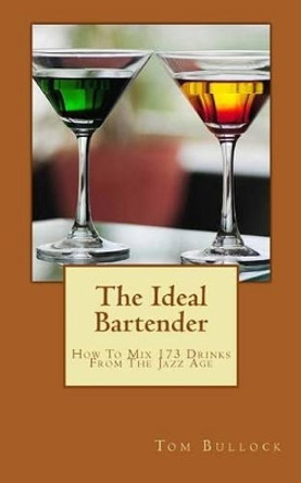 The Ideal Bartender: How To Mix Drinks From The Jazz Age by Tom Bullock 9781496164520