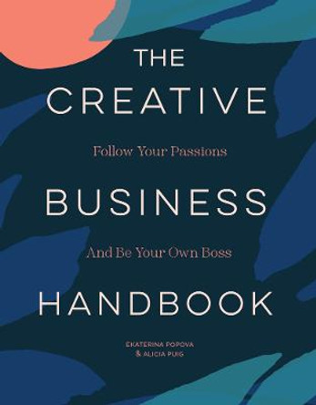 The Creative Business Handbook: Follow Your Passions and Be Your Own Boss by Alicia Puig