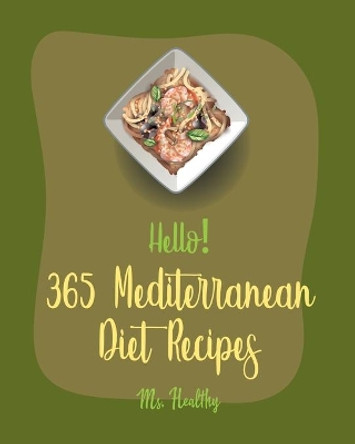 Hello! 365 Mediterranean Diet Recipes: Best Mediterranean Diet Cookbook Ever For Beginners [Mediterranean Instant Pot Cookbook, Greek Mediterranean Cookbook,, Mediterranean Dessert Cookbook] [Book 1] by MS Healthy 9798619709476