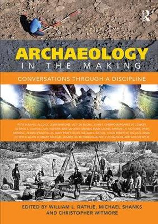 Archaeology in the Making: Conversations through a Discipline by William L Rathje