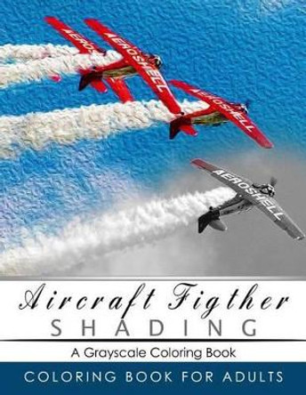 Aircraft Figther Shading Coloring Book: Grayscale coloring books for adults Relaxation Art Therapy for Busy People (Adult Coloring Books Series, grayscale fantasy coloring books) by Grayscale Publishing 9781535502399